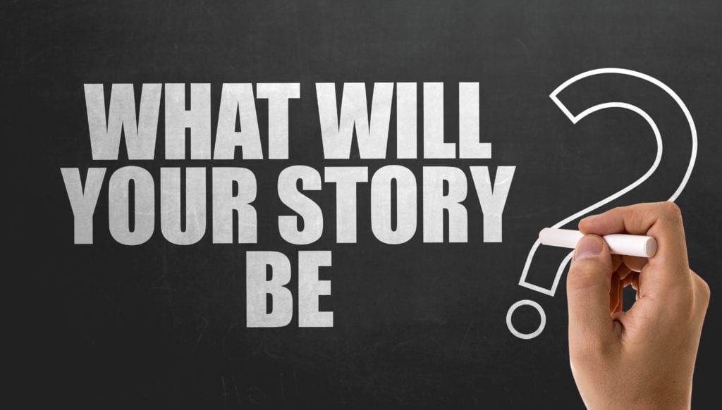 A black board with the words " what will your story be ?" written in white.